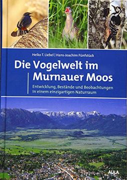 portada Die Vogelwelt im Murnauer Moos: Entwicklung, Bestände und Beobachtungen in Einem Einzigartigen Naturraum (en Alemán)
