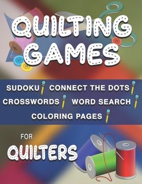 portada Quilting Games: Sudoku Puzzles, Word Search, Crosswords, Coloring Pages, and Connect the Dots for Quilters (en Inglés)