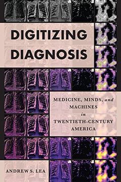portada Digitizing Diagnosis: Medicine, Minds, and Machines in Twentieth-Century America (Studies in Computing and Culture) (en Inglés)