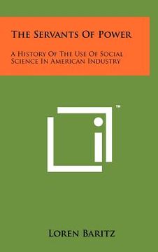 portada the servants of power: a history of the use of social science in american industry