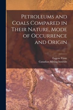 portada Petroleums and Coals Compared in Their Nature, Mode of Occurrence and Origin [microform] (in English)