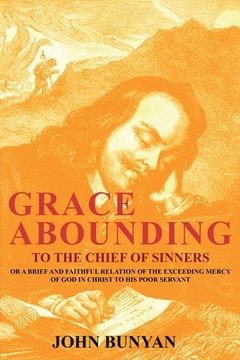 portada Grace Abounding to the Chief of Sinners: Or a Brief and Faithful Relation of the Exceeding Mercy of God in Christ to His Poor Servant (en Inglés)