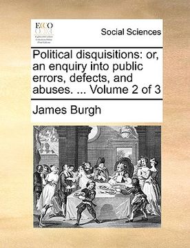 portada political disquisitions: or, an enquiry into public errors, defects, and abuses. ... volume 2 of 3 (en Inglés)