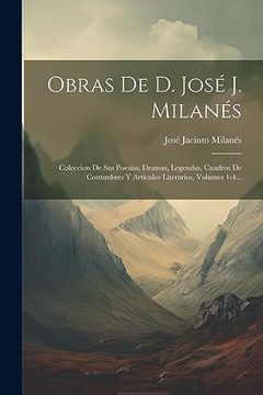 portada Obras de d. José j. Milanés: Coleccion de sus Poesías, Dramas, Legendas, Cuadros de Costumbres y Artículos Literarios, Volumes 1-4.