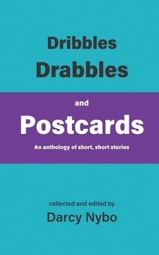 portada Dribbles, Drabbles, and Postcards: An anthology of short, short stories (en Inglés)