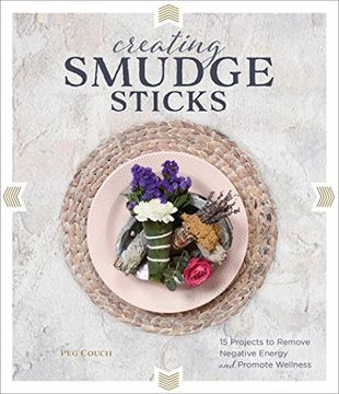 portada Creating Smudge Sticks: 15 Projects to Remove Negative Energy and Promote Wellness 