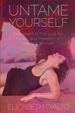 portada Untame Yourself: Reconnect to The Lost Art, Power and Freedom of Being A Woman, Second Edition (en Inglés)