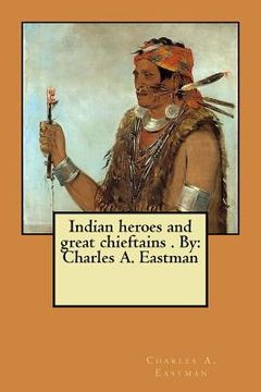 portada Indian heroes and great chieftains . By: Charles A. Eastman (in English)