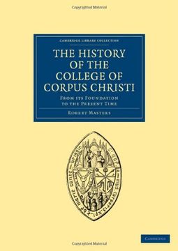 portada The History of the College of Corpus Christi and the b. Virgin Mary (Commonly Called Bene't) in the University of Cambridge: From its Foundation to th (Cambridge Library Collection - Cambridge) (in English)