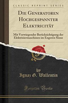 portada Die Generatoren Hochgespannter Elektricität: Mit Vorwiegender Berücksichtigung der Elektrisiermaschinen im Engeren Sinne (in German)