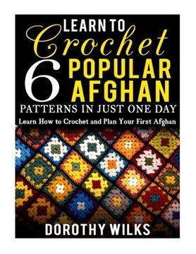 portada Learn to Crochet 6 Popular Afghan Patterns in Just One Day: Learn How to Crochet and Plan Your First Afghan