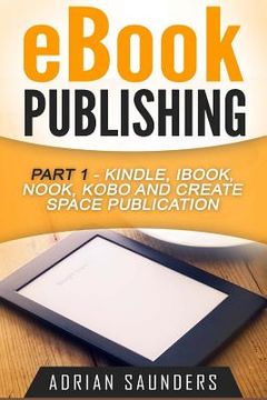 portada eBook Publishing Part 1: Kindle, iBook, Nook, Kobo and Create Space Publication