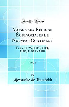 portada Voyage aux Régions Équinoxiales du Nouveau Continent, Vol. 1: Fait en 1799, 1800, 1801, 1802, 1803 et 1804 (Classic Reprint) (in French)