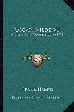 portada oscar wilde v2: his life and confessions (1918) (en Inglés)