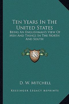 portada ten years in the united states: being an englishman's view of men and things in the north and south