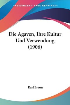 portada Die Agaven, Ihre Kultur Und Verwendung (1906) (en Alemán)