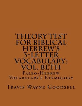 portada Theory Test For Biblical Hebrew's 3-Letter Vocabulary: Vol. Beth: Paleo-Hebrew Vocabulary's Etymology (en Inglés)