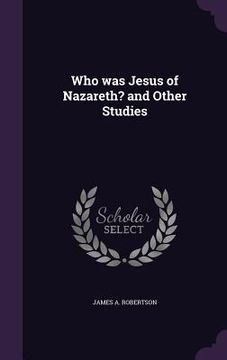 portada Who was Jesus of Nazareth? and Other Studies