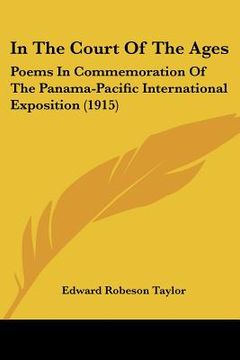 portada in the court of the ages: poems in commemoration of the panama-pacific international exposition (1915) (en Inglés)