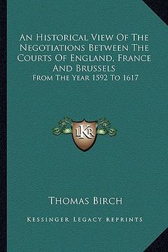 portada an historical view of the negotiations between the courts of england, france and brussels: from the year 1592 to 1617 (en Inglés)