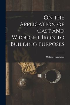 portada On the Application of Cast and Wrought Iron to Building Purposes (en Inglés)