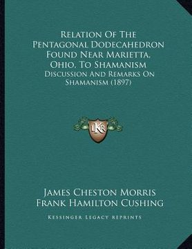 portada relation of the pentagonal dodecahedron found near marietta, ohio, to shamanism: discussion and remarks on shamanism (1897)