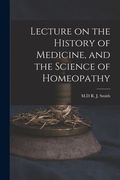 portada Lecture on the History of Medicine, and the Science of Homeopathy [microform]