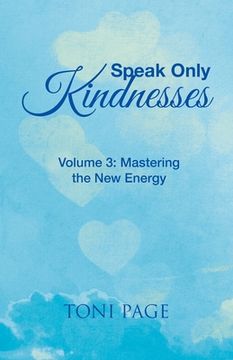 portada Speak Only Kindnesses: Volume 3: Mastering the New Energy (in English)