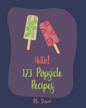 portada Hello! 123 Popsicle Recipes: Best Popsicle Cookbook Ever For Beginners [Healthy Popsicle Recipe Book, Lemon Dessert Cookbook, Watermelon Recipes, G (en Inglés)