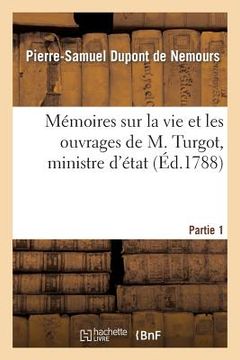 portada Mémoires Sur La Vie Et Les Ouvrages de M. Turgot, Ministre d'État. Partie 1