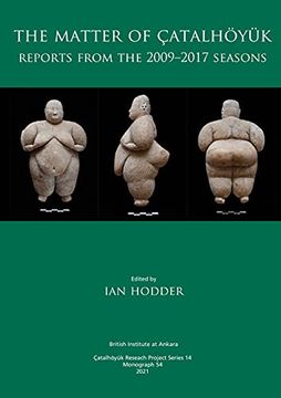 portada The Matter of Çatalhöyük: Reports from the 2009-2017 Seasons (en Inglés)