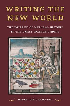 portada Writing the New World: The Politics of Natural History in the Early Spanish Empire (en Inglés)