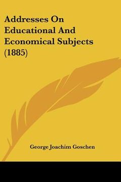 portada addresses on educational and economical subjects (1885) (en Inglés)