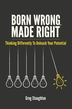 portada Born Wrong, Made Right: Thinking Differently to Unleash Your Potential (in English)