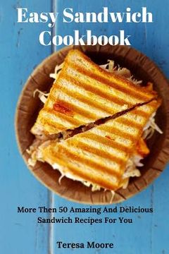 portada Easy Sandwich Cookbook: More Then 50 Amazing and Delicious Sandwich Recipes for You (in English)