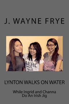 portada Lynton Walks on Water While Ingrid and Channa do an Irish Jig (en Inglés)