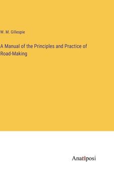 portada A Manual of the Principles and Practice of Road-Making (in English)