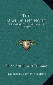 portada the man of the hour: a biography of dr. james s. luckey (en Inglés)