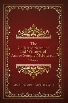 portada The Collected Sermons and Writings of Aimee Semple McPherson: Volume 3 (en Inglés)