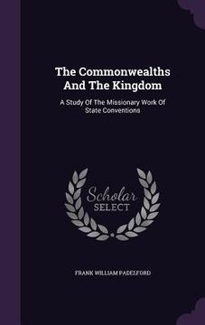 portada The Commonwealths And The Kingdom: A Study Of The Missionary Work Of State Conventions (en Inglés)