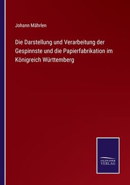 portada Die Darstellung und Verarbeitung der Gespinnste und die Papierfabrikation im Königreich Württemberg (en Alemán)