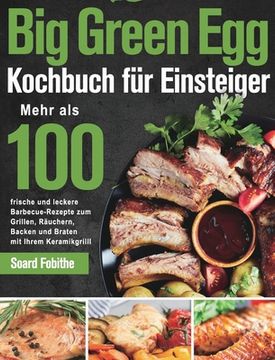 portada Big Green egg Kochbuch für Einsteiger: Mehr als 100 Frische und Leckere Barbecue-Rezepte zum Grillen, Räuchern, Backen und Braten mit Ihrem Keramikgrill 