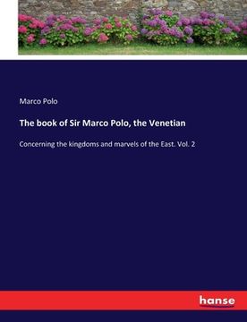 portada The book of Sir Marco Polo, the Venetian: Concerning the kingdoms and marvels of the East. Vol. 2 (en Inglés)