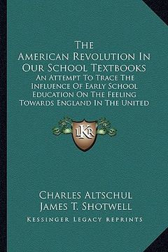 portada the american revolution in our school textbooks the american revolution in our school textbooks: an attempt to trace the influence of early school edu (en Inglés)