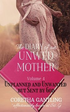 portada The Diary of an Unwed Mother: Unplanned and Unwanted, but Sent by God (in English)