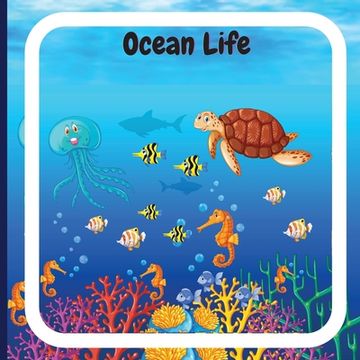 portada Ocean Life Book for Kids: Colorful Educational and Entertaining Book for Children that Explains the Characteristics of Various Ocean Animals and (en Inglés)