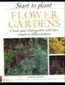 portada Flower Gardens: Create Your Ideal Garden With These Simple to Follow Projects (Start to Plant) (Start to Plant s. ) (en Inglés)