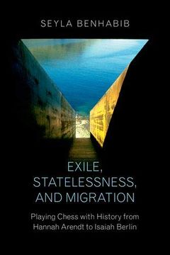 portada Exile, Statelessness, and Migration: Playing Chess With History From Hannah Arendt to Isaiah Berlin 
