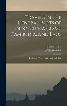 portada Travels in the Central Parts of Indo-China (Siam), Cambodia, and Laos: During the Years 1858, 1859, and 1860; v.1 (en Inglés)