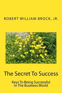 portada The Secret To Success: Keys To Being Successful In The Business World (en Inglés)